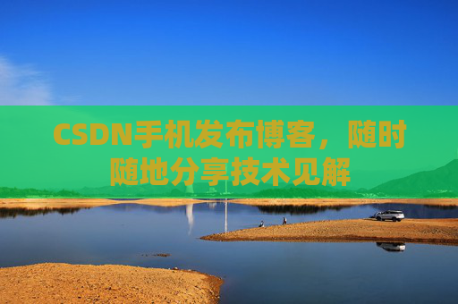 CSDN手机发布博客,随时随地分享技术见解
